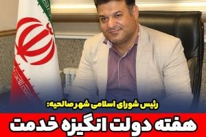 رئیس شورای اسلامی شهر صالحیه: هفته دولت انگیزه خدمت به مردم را مضاعف میسازد.