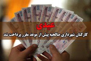 عیدی کارکنان شهرداری صالحیه پیش از موعد مقرر پرداخت شد